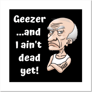 Geezer…and I ain’t dead yet! Posters and Art